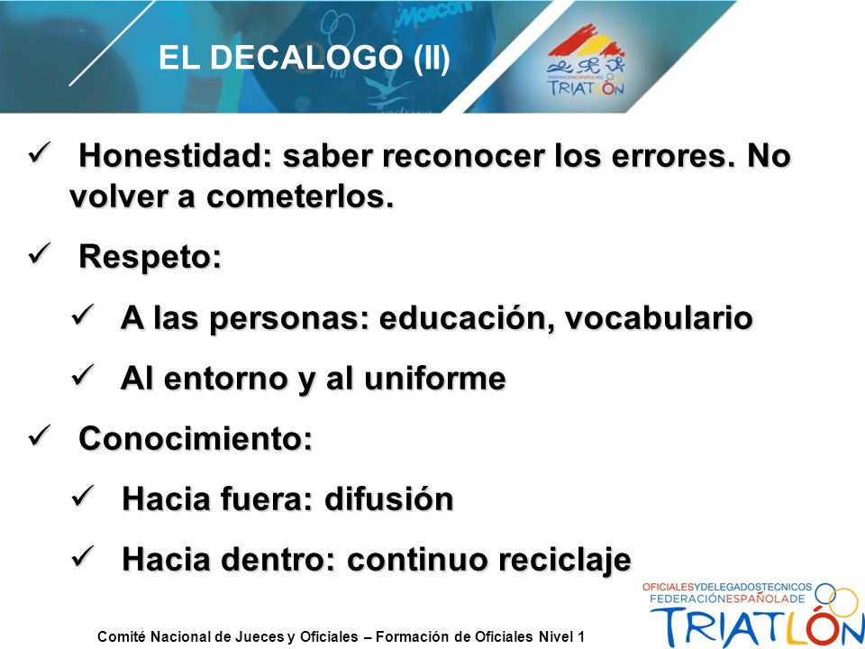 EL DECALOGO (II) Honestidad: saber reconocer los errores. No volver a cometerlos. Respeto: A las personas: educación, vocabulario.