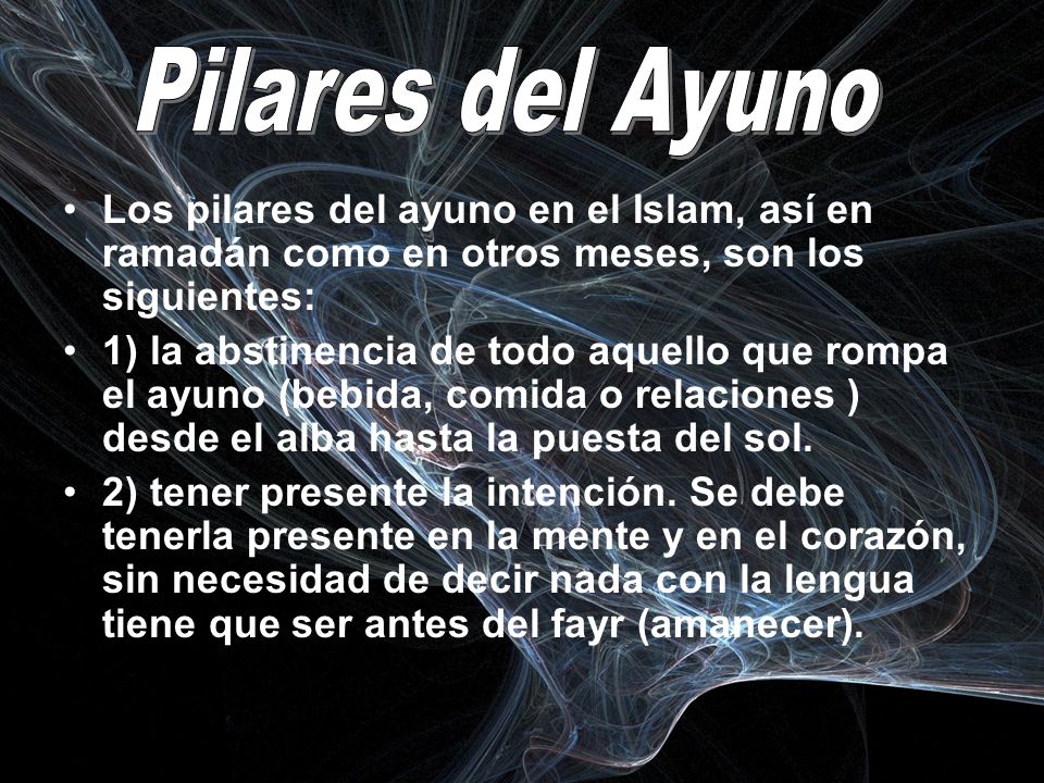 Pilares del Ayuno Los pilares del ayuno en el Islam, así en ramadán como en otros meses, son los siguientes: