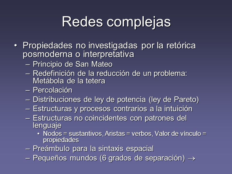 Redes complejas Propiedades no investigadas por la retórica posmoderna o interpretativa. Principio de San Mateo.