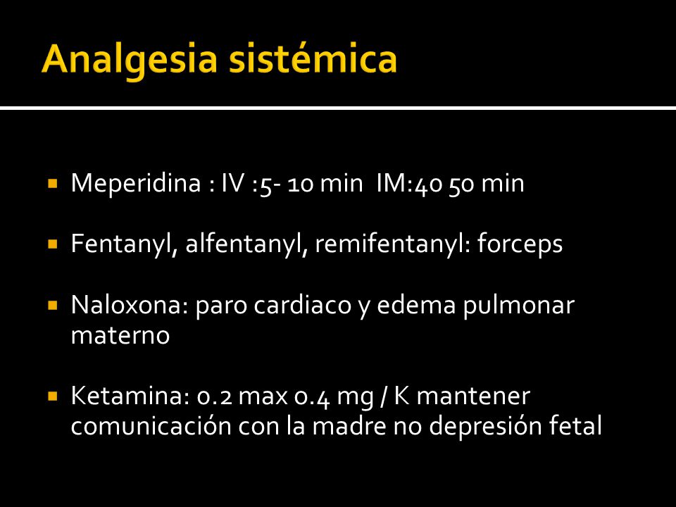 Analgesia sistémica Meperidina : IV :5- 10 min IM:40 50 min