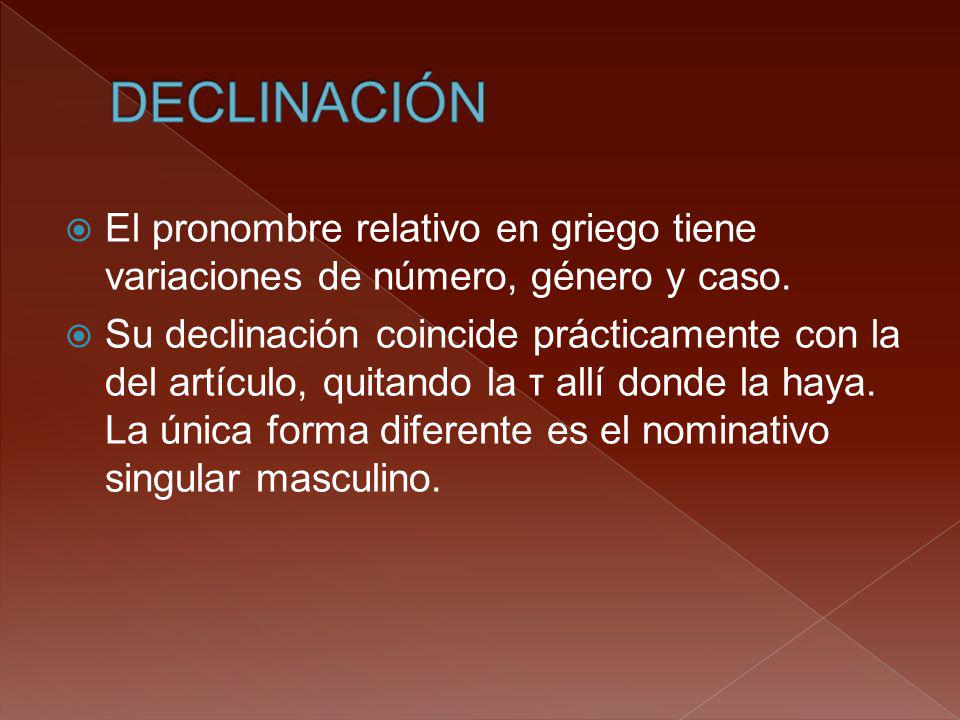 DECLINACIÓN El pronombre relativo en griego tiene variaciones de número, género y caso.