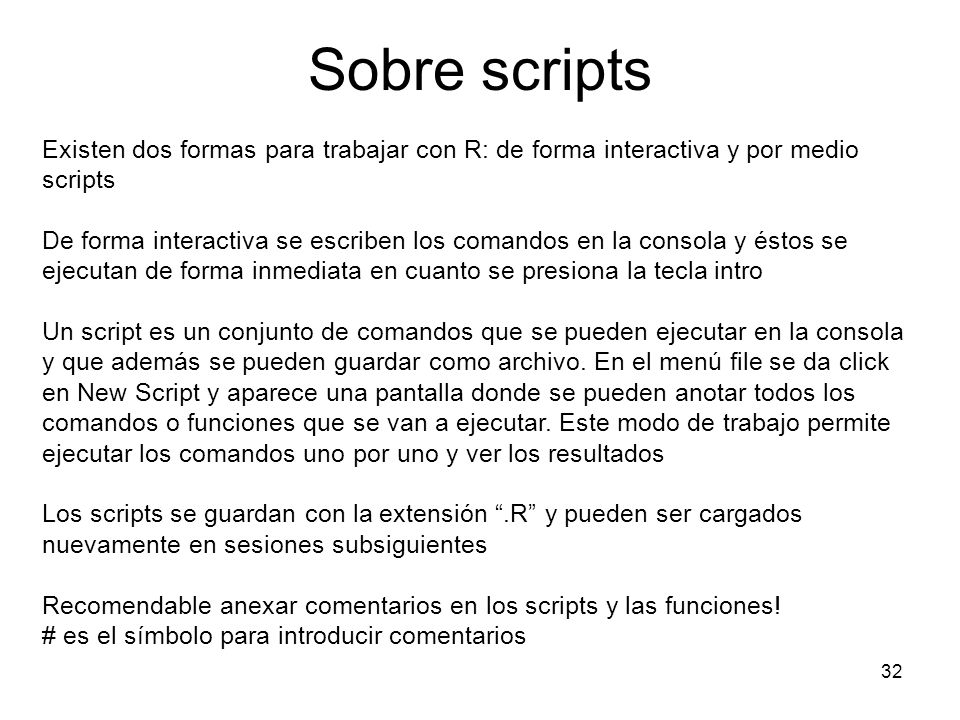 Sobre scripts Existen dos formas para trabajar con R: de forma interactiva y por medio scripts.