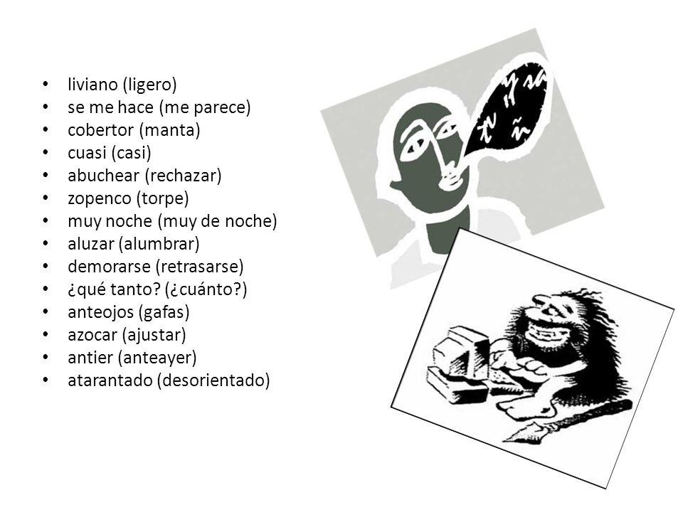 liviano (ligero) se me hace (me parece) cobertor (manta) cuasi (casi) abuchear (rechazar) zopenco (torpe)