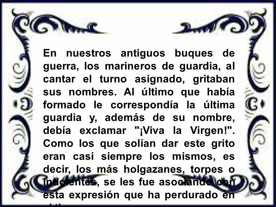 En nuestros antiguos buques de guerra, los marineros de guardia, al cantar el turno asignado, gritaban sus nombres.