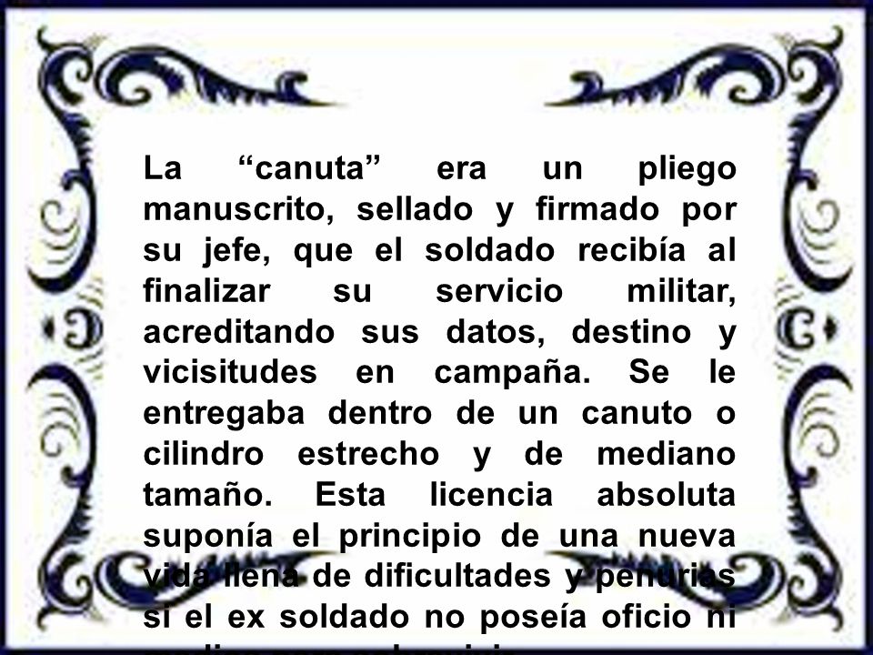 La canuta era un pliego manuscrito, sellado y firmado por su jefe, que el soldado recibía al finalizar su servicio militar, acreditando sus datos, destino y vicisitudes en campaña.