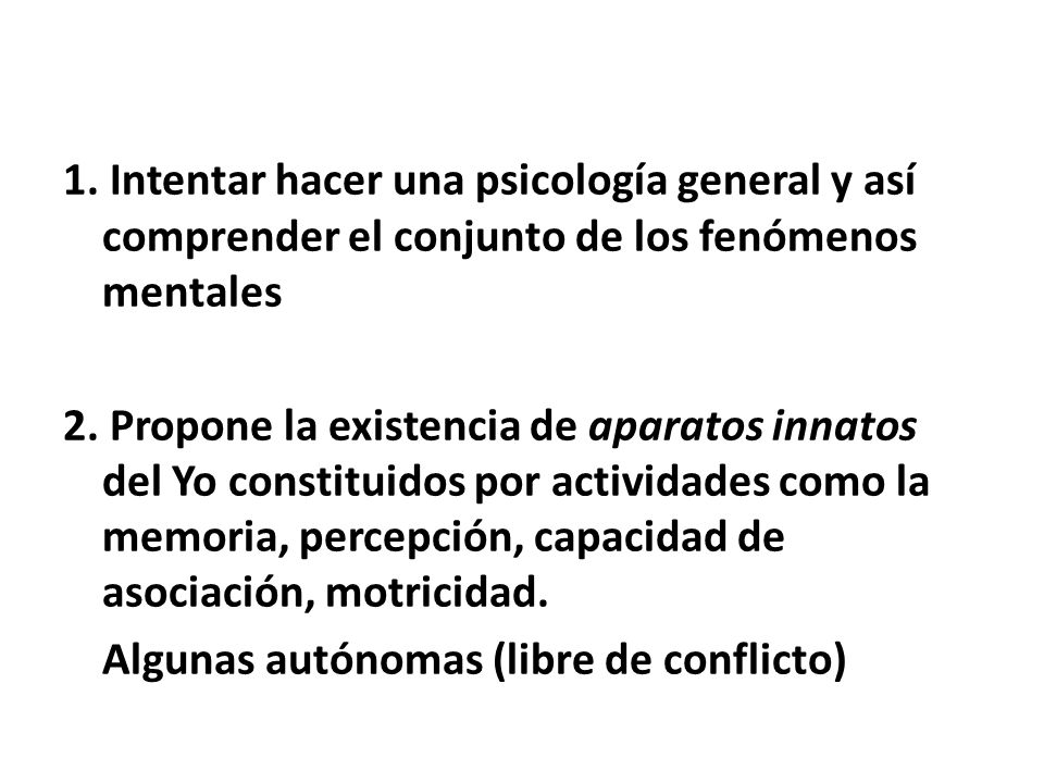 1. Intentar hacer una psicología general y así comprender el conjunto de los fenómenos mentales 2.