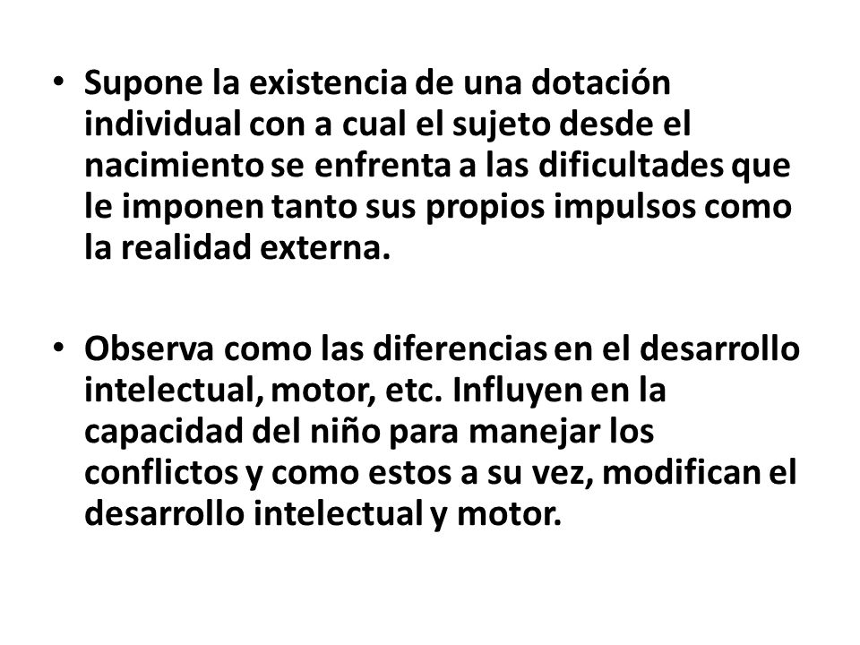 Supone la existencia de una dotación individual con a cual el sujeto desde el nacimiento se enfrenta a las dificultades que le imponen tanto sus propios impulsos como la realidad externa.