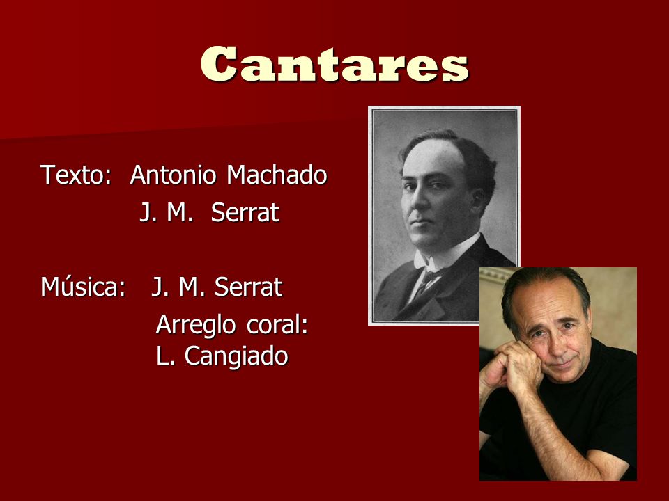 Cantares Texto: Antonio Machado J. M. Serrat Música: J. M. Serrat