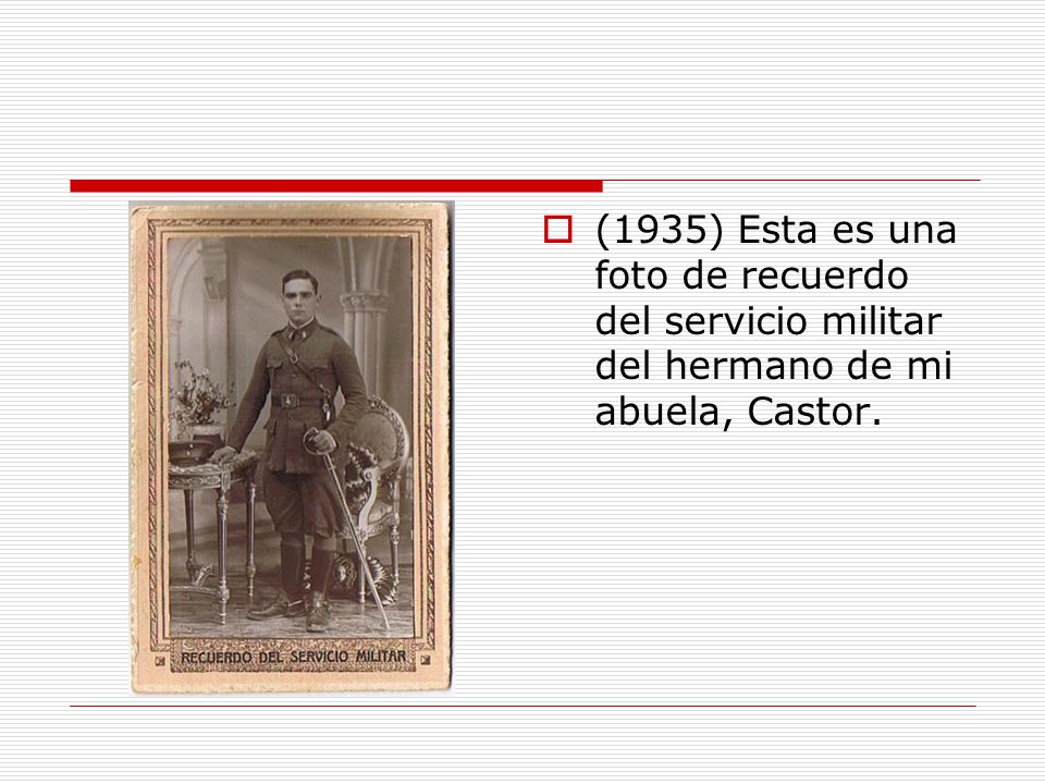 (1935) Esta es una foto de recuerdo del servicio militar del hermano de mi abuela, Castor.
