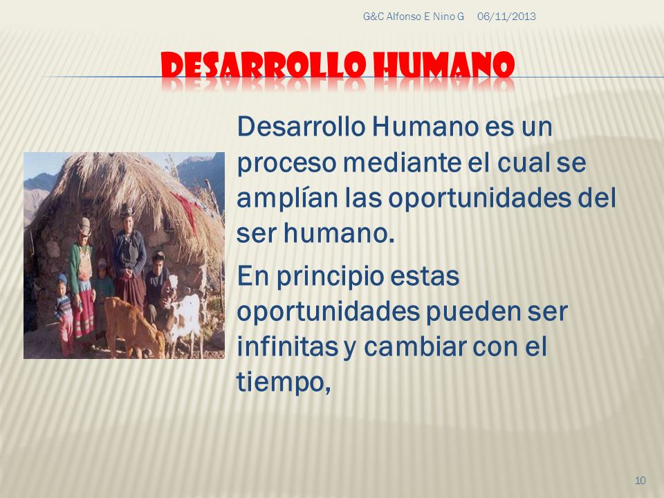 G&C Alfonso E Nino G 23/03/2017. DESARROLLO HUMANO. Desarrollo Humano es un proceso mediante el cual se amplían las oportunidades del ser humano.