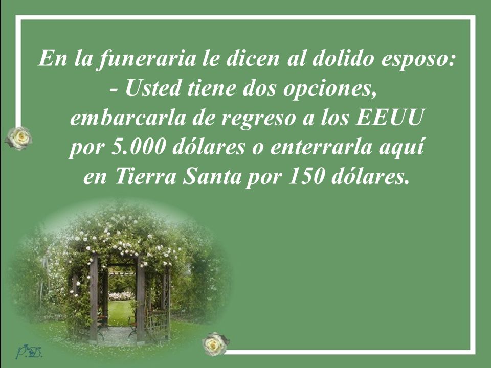 En la funeraria le dicen al dolido esposo: - Usted tiene dos opciones,