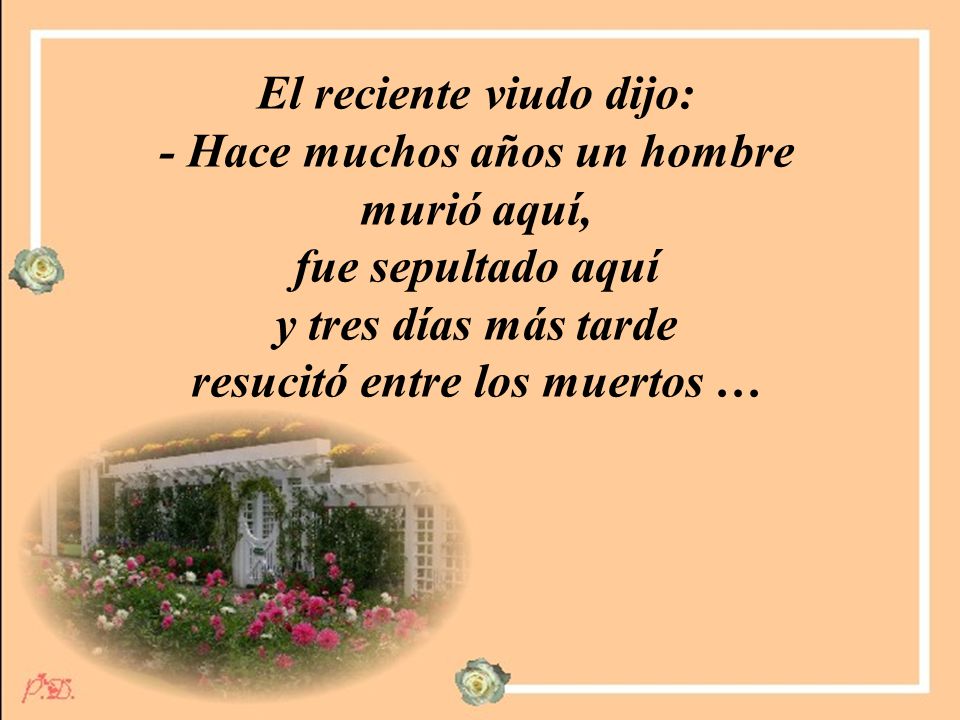 El reciente viudo dijo: - Hace muchos años un hombre murió aquí,