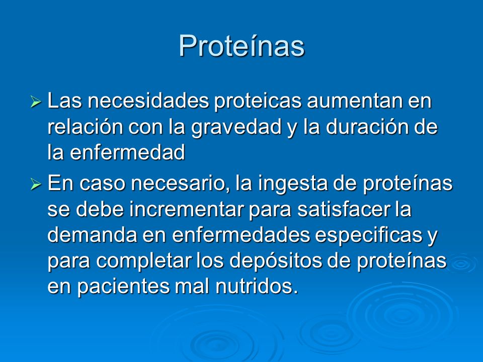 Proteínas Las necesidades proteicas aumentan en relación con la gravedad y la duración de la enfermedad.