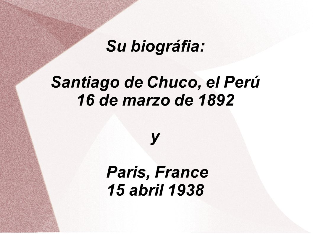 Su biográfia: Santiago de Chuco, el Perú 16 de marzo de 1892 y Paris, France 15 abril 1938