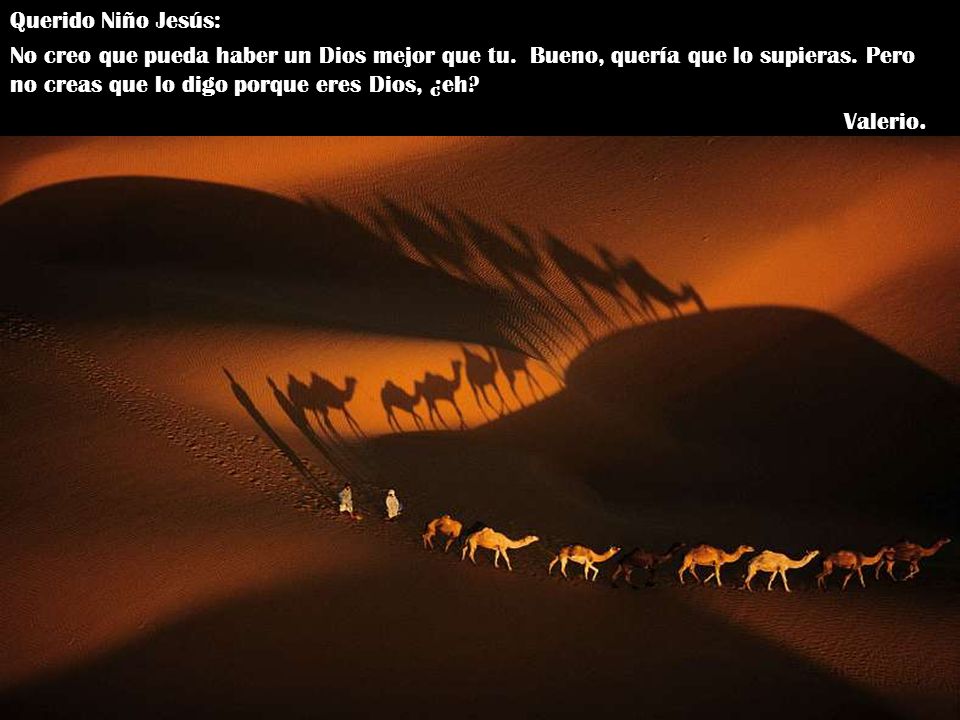 Querido Niño Jesús: No creo que pueda haber un Dios mejor que tu. Bueno, quería que lo supieras. Pero no creas que lo digo porque eres Dios, ¿eh