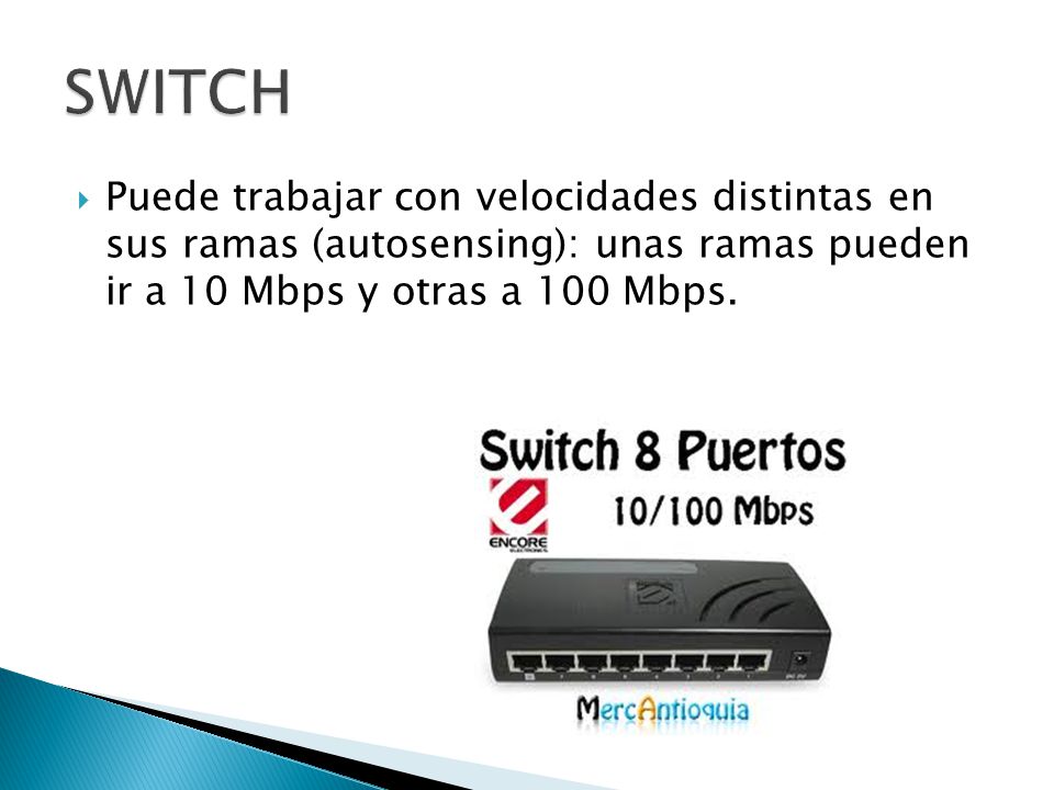 SWITCH Puede trabajar con velocidades distintas en sus ramas (autosensing): unas ramas pueden ir a 10 Mbps y otras a 100 Mbps.