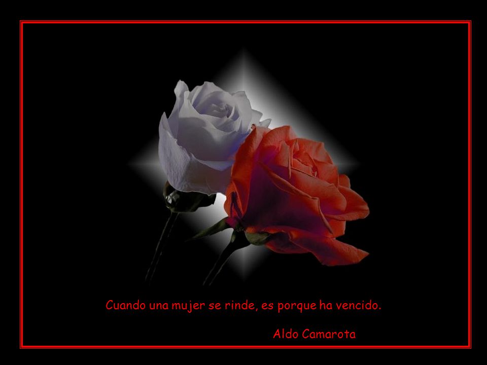 Cuando una mujer se rinde, es porque ha vencido.