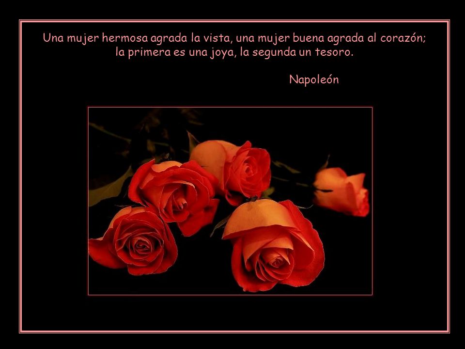 Una mujer hermosa agrada la vista, una mujer buena agrada al corazón;