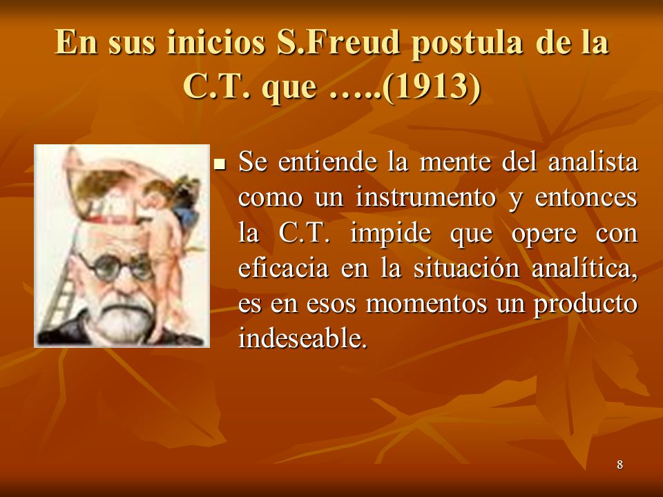 En sus inicios S.Freud postula de la C.T. que …..(1913)