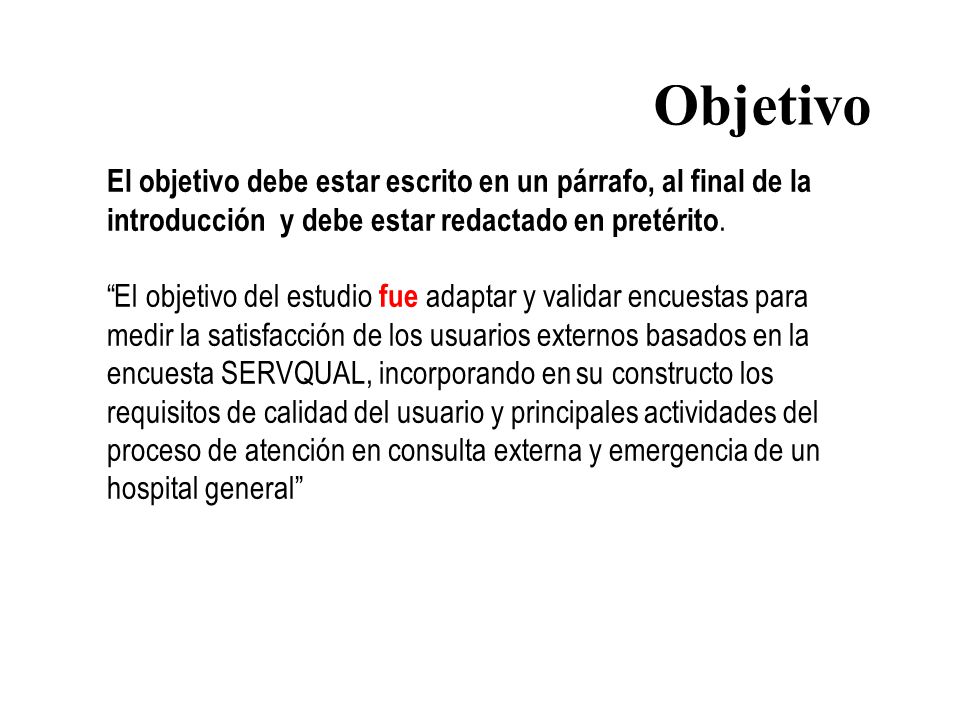 Objetivo El objetivo debe estar escrito en un párrafo, al final de la introducción y debe estar redactado en pretérito.