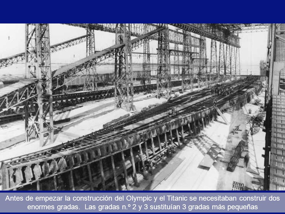 Antes de empezar la construcción del Olympic y el Titanic se necesitaban construir dos enormes gradas. Las gradas n.º 2 y 3 sustituían 3 gradas más pequeñas