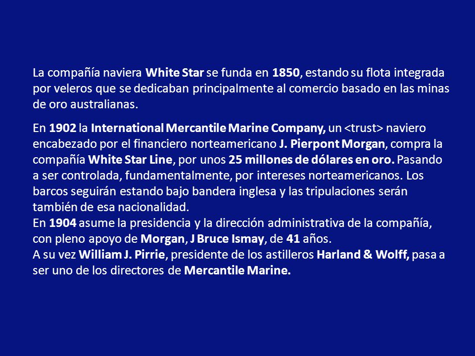 La compañía naviera White Star se funda en 1850, estando su flota integrada por veleros que se dedicaban principalmente al comercio basado en las minas de oro australianas.