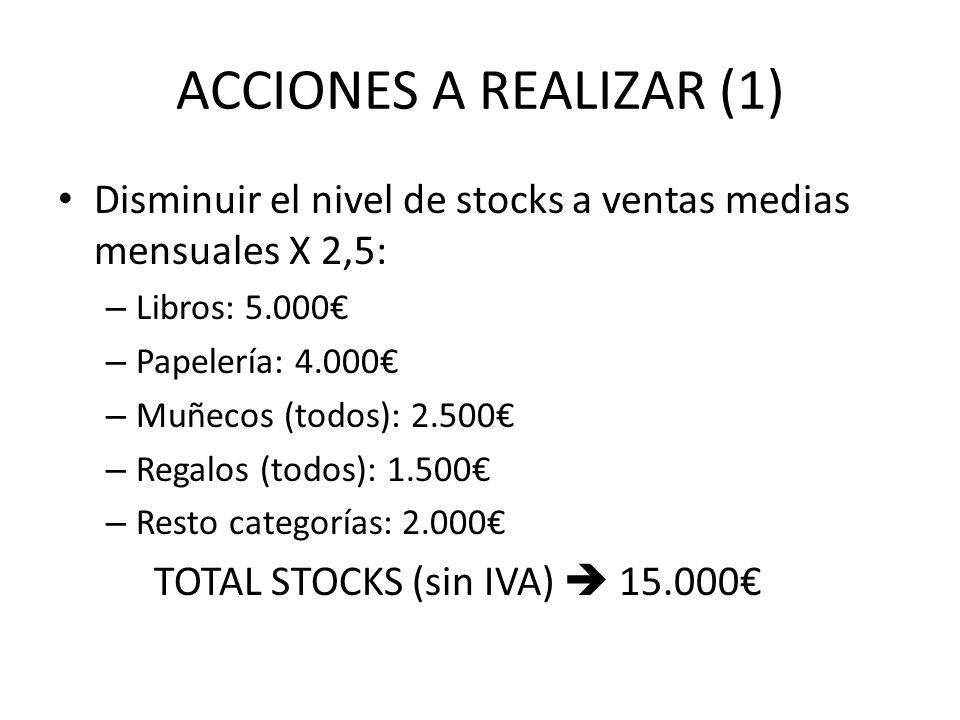 ACCIONES A REALIZAR (1) Disminuir el nivel de stocks a ventas medias mensuales X 2,5: Libros: 5.000€
