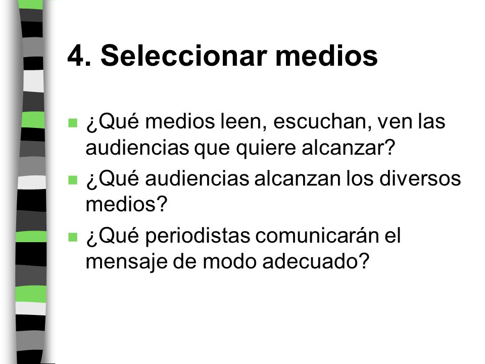 4. Seleccionar medios ¿Qué medios leen, escuchan, ven las audiencias que quiere alcanzar ¿Qué audiencias alcanzan los diversos medios