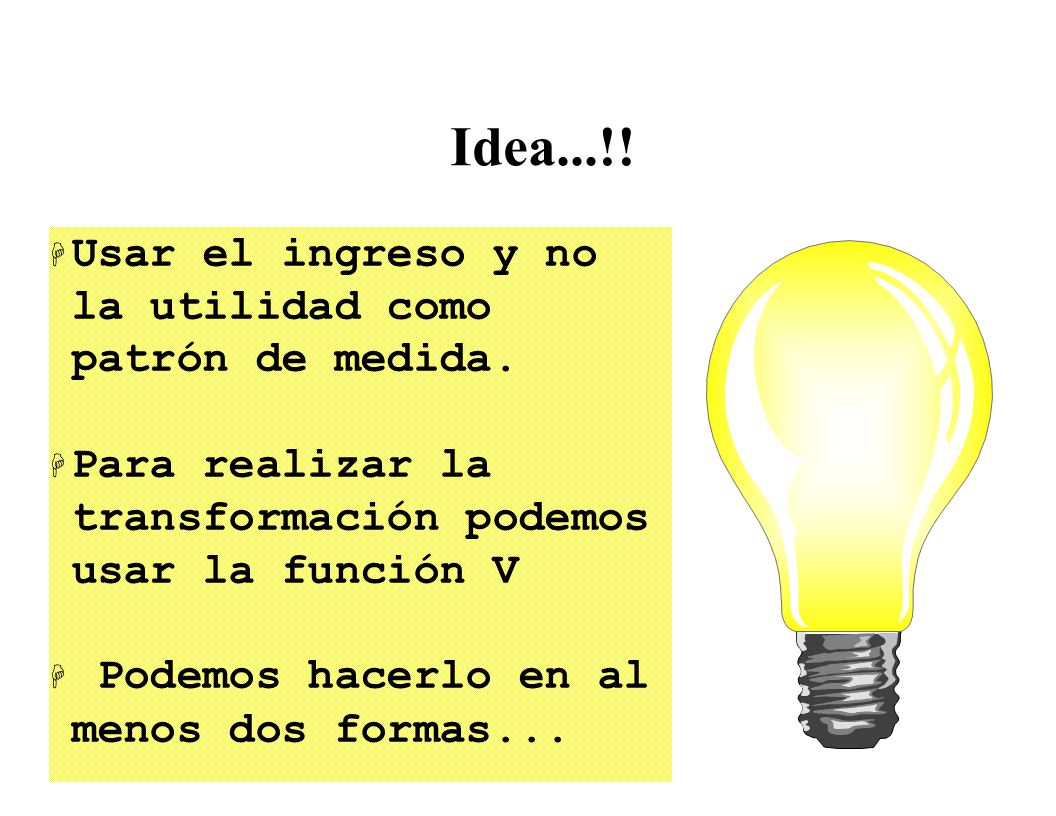Idea...!! Usar el ingreso y no la utilidad como patrón de medida.