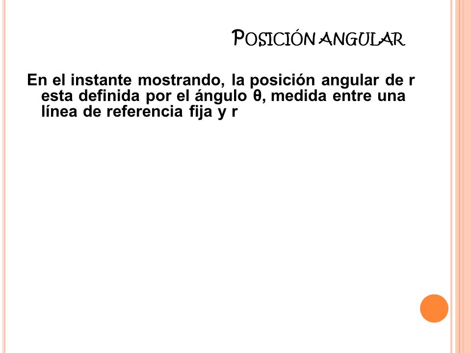 Posición angular En el instante mostrando, la posición angular de r esta definida por el ángulo θ, medida entre una línea de referencia fija y r.