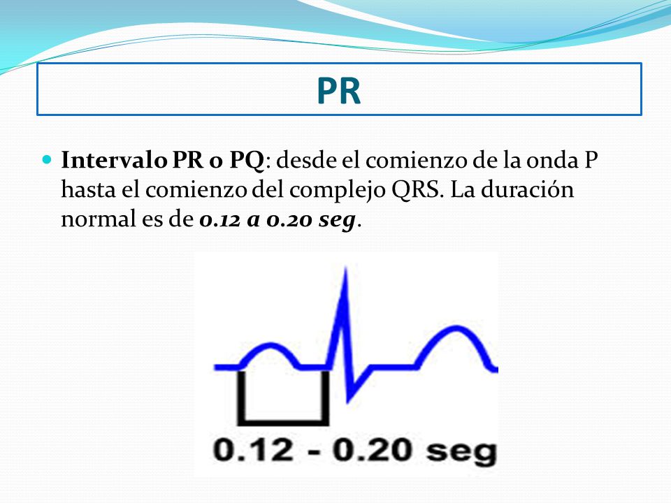 PR Intervalo PR o PQ: desde el comienzo de la onda P hasta el comienzo del complejo QRS.