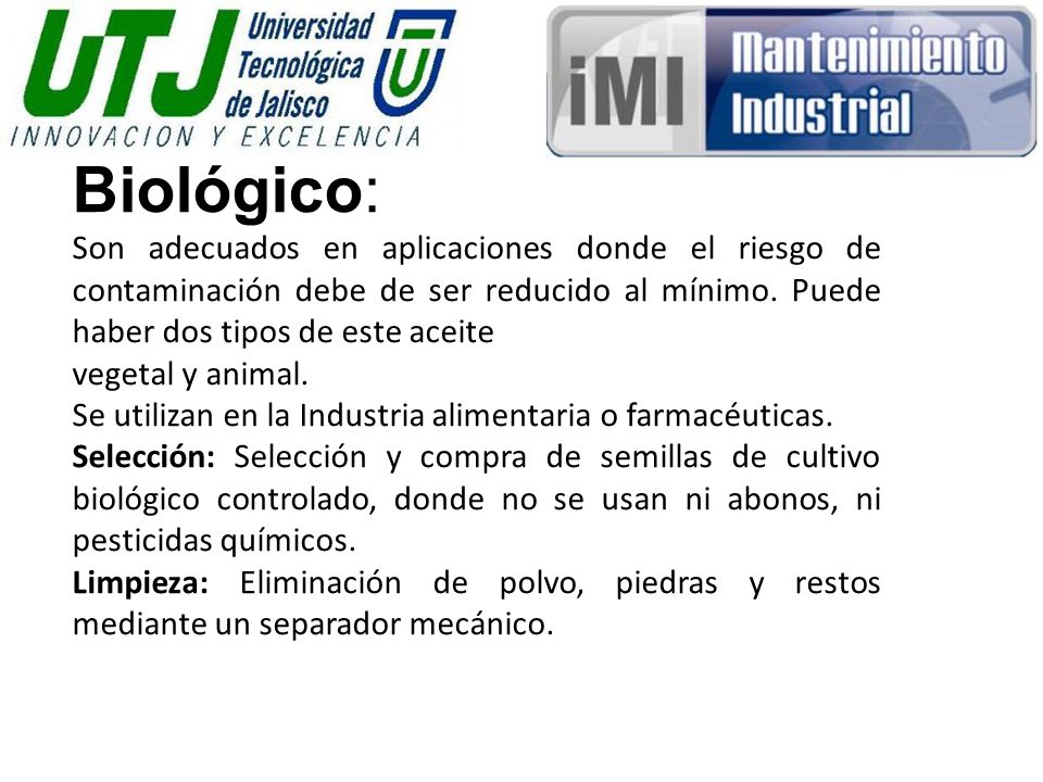 Biológico: Son adecuados en aplicaciones donde el riesgo de contaminación debe de ser reducido al mínimo. Puede haber dos tipos de este aceite.
