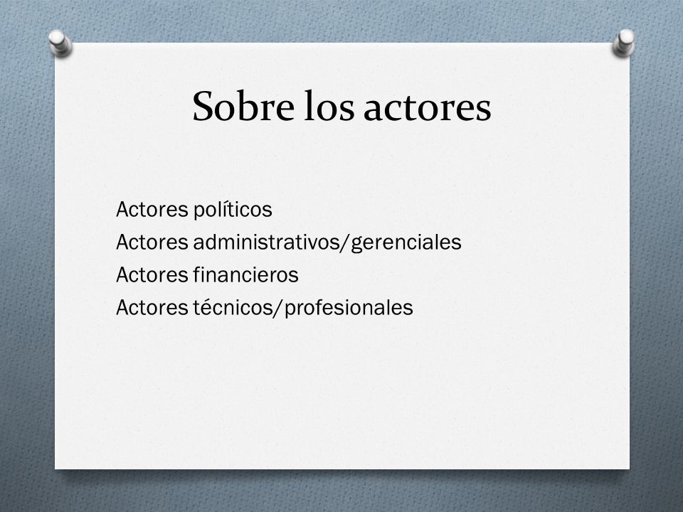 Sobre los actores Actores políticos Actores administrativos/gerenciales Actores financieros Actores técnicos/profesionales