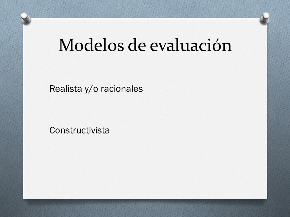 Modelos de evaluación Realista y/o racionales Constructivista