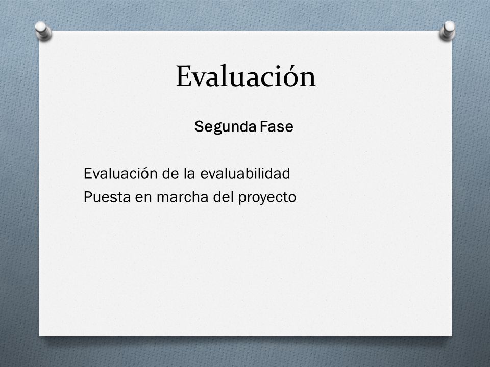Evaluación Segunda Fase Evaluación de la evaluabilidad Puesta en marcha del proyecto