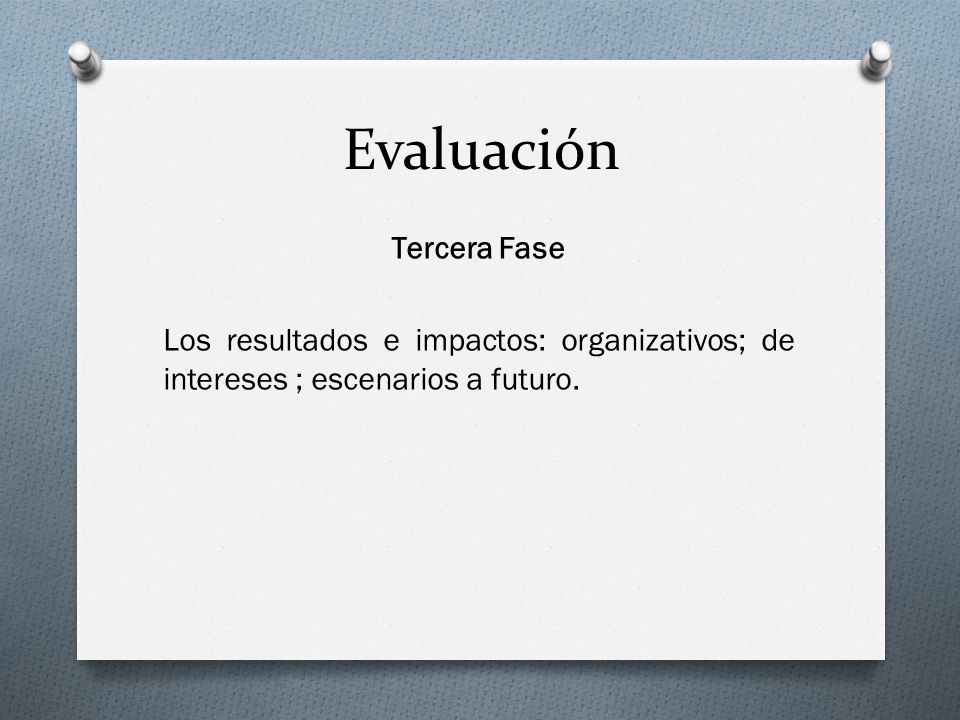 Evaluación Tercera Fase Los resultados e impactos: organizativos; de intereses ; escenarios a futuro.