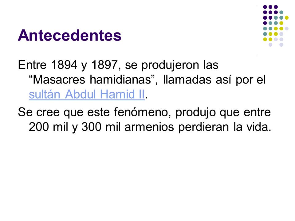 Antecedentes Entre 1894 y 1897, se produjeron las Masacres hamidianas , llamadas así por el sultán Abdul Hamid II.