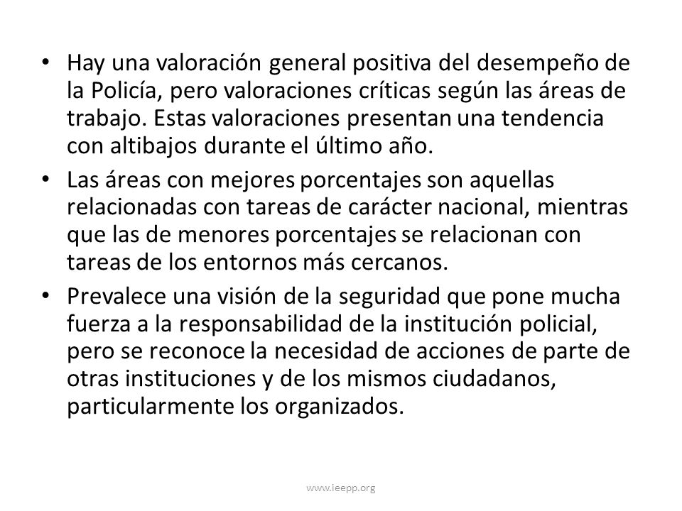 Hay una valoración general positiva del desempeño de la Policía, pero valoraciones críticas según las áreas de trabajo. Estas valoraciones presentan una tendencia con altibajos durante el último año.