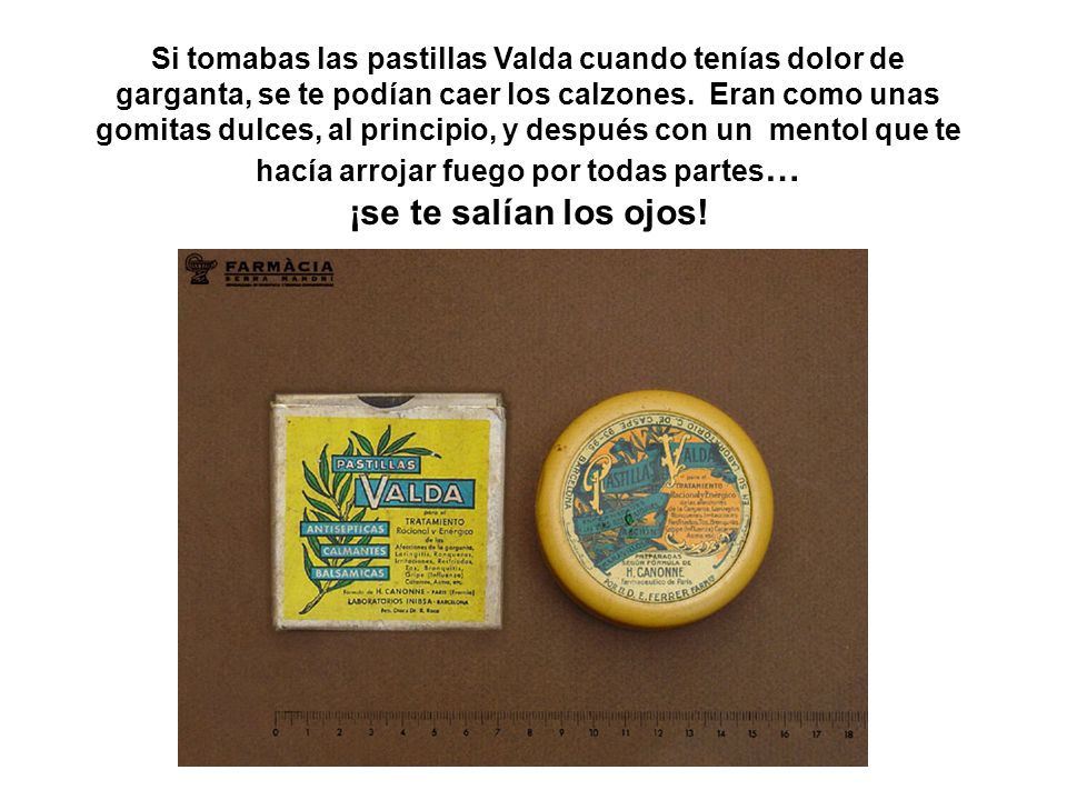 Si tomabas las pastillas Valda cuando tenías dolor de garganta, se te podían caer los calzones.