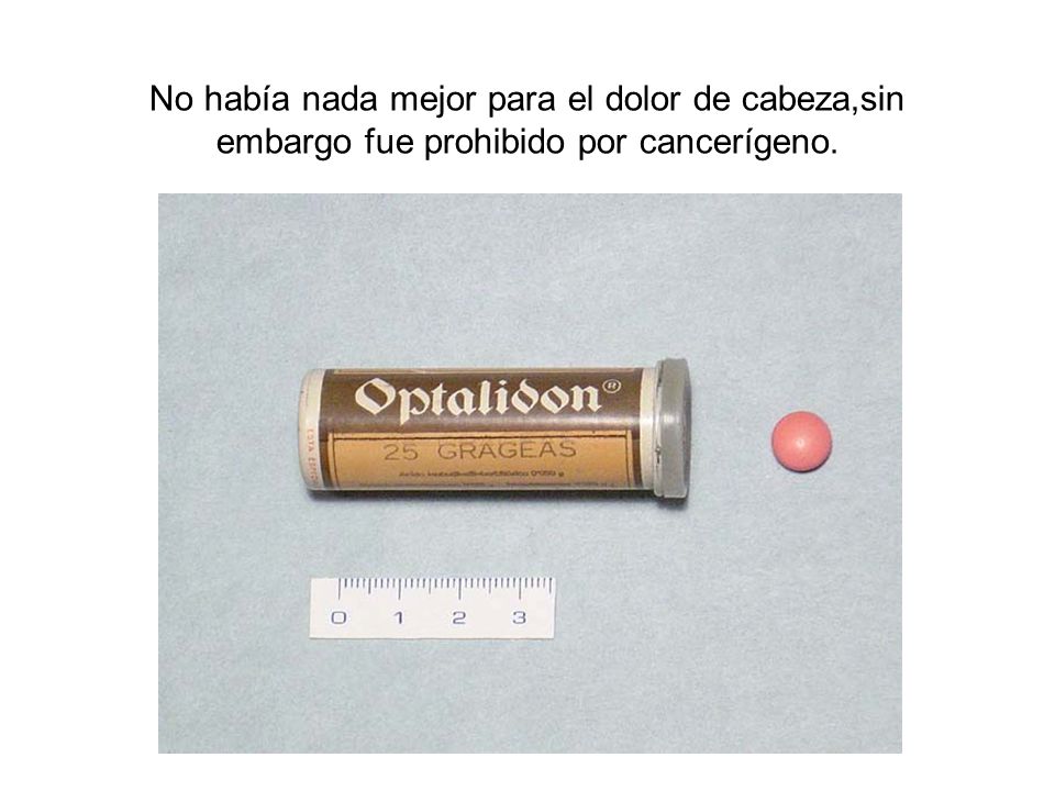 No había nada mejor para el dolor de cabeza,sin embargo fue prohibido por cancerígeno.