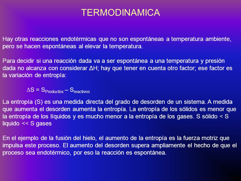 TERMODINAMICA Hay otras reacciones endotérmicas que no son espontáneas a temperatura ambiente, pero se hacen espontáneas al elevar la temperatura.
