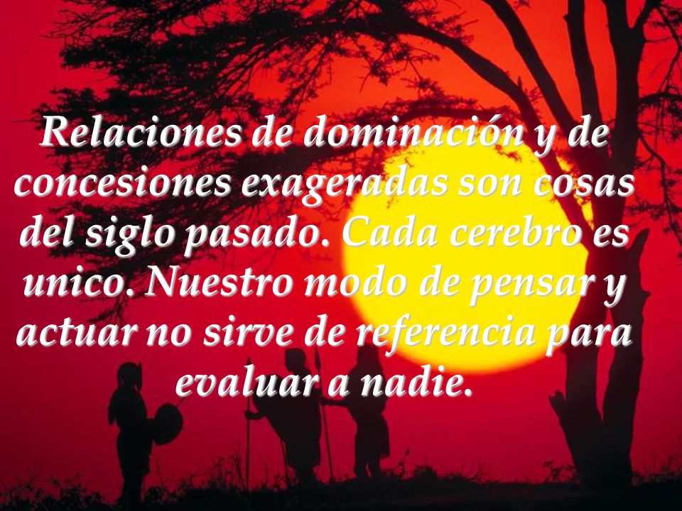 Relaciones de dominación y de concesiones exageradas son cosas del siglo pasado.