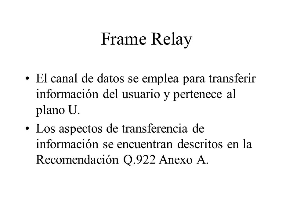 Frame Relay El canal de datos se emplea para transferir información del usuario y pertenece al plano U.