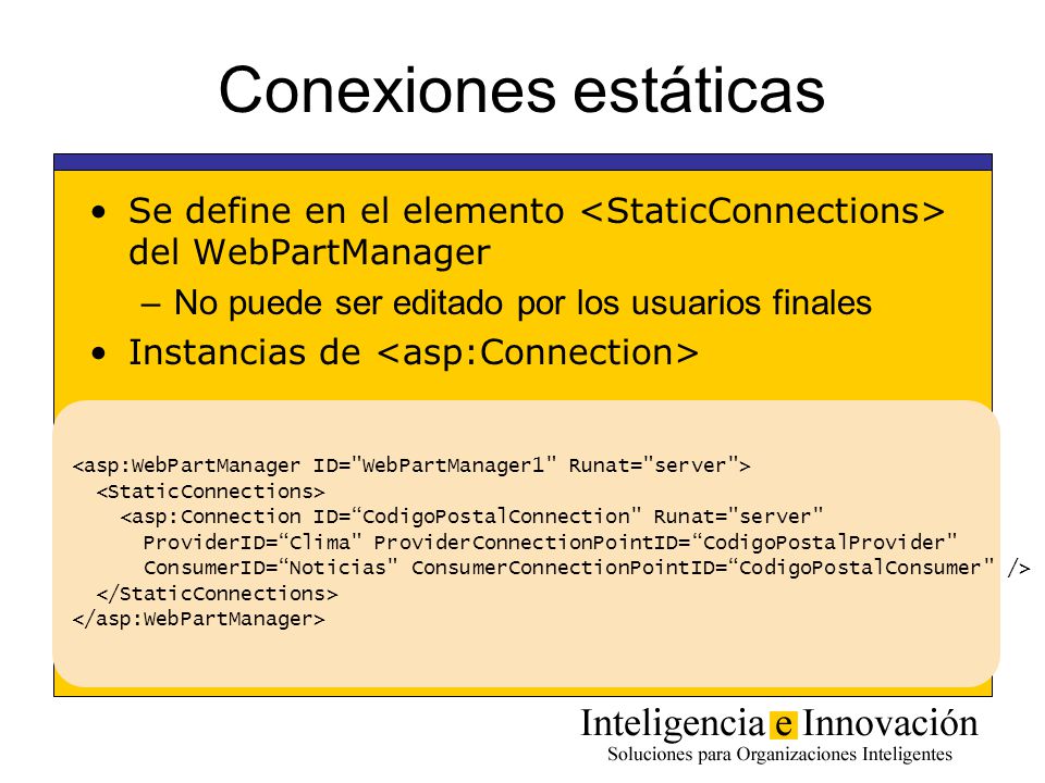 Programming ASP.NET Conexiones estáticas. Se define en el elemento <StaticConnections> del WebPartManager.