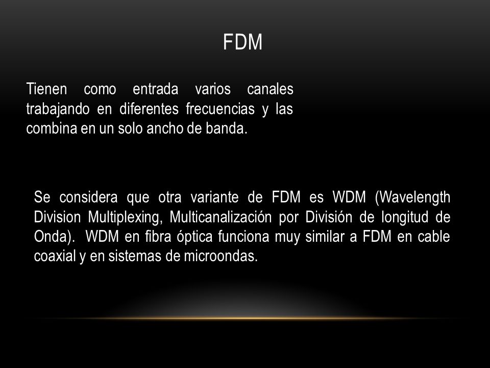 FDM Tienen como entrada varios canales trabajando en diferentes frecuencias y las combina en un solo ancho de banda.