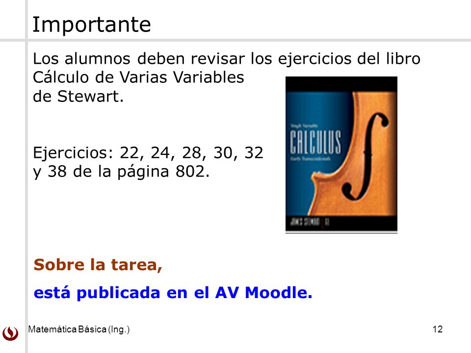 Importante Los alumnos deben revisar los ejercicios del libro Cálculo de Varias Variables de Stewart.