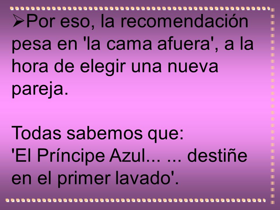Por eso, la recomendación pesa en la cama afuera , a la hora de elegir una nueva pareja.