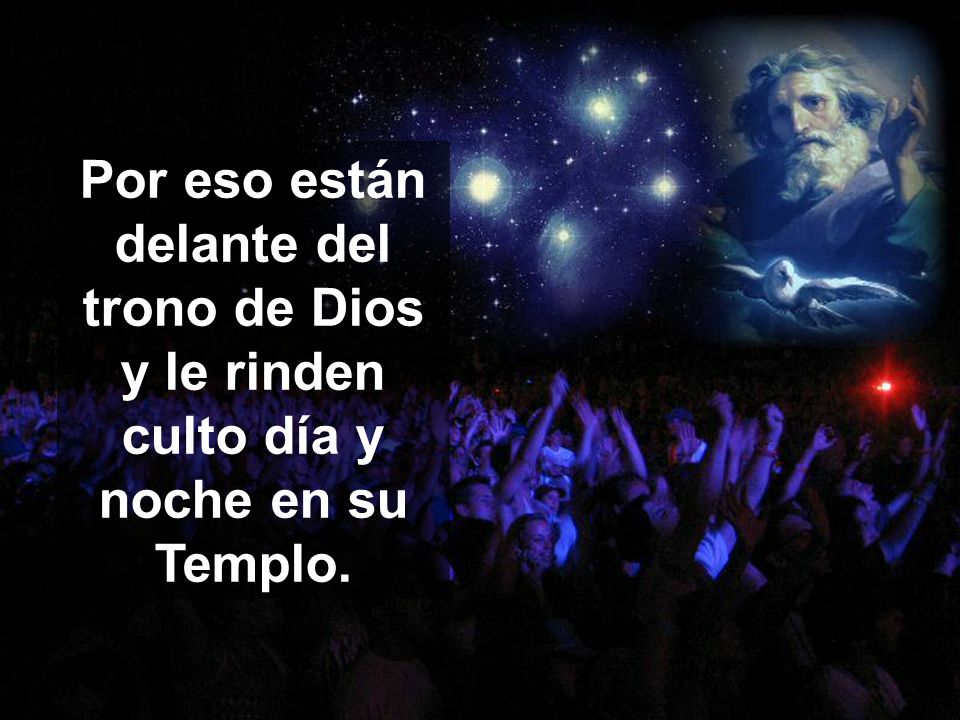 Por eso están delante del trono de Dios y le rinden culto día y noche en su Templo.