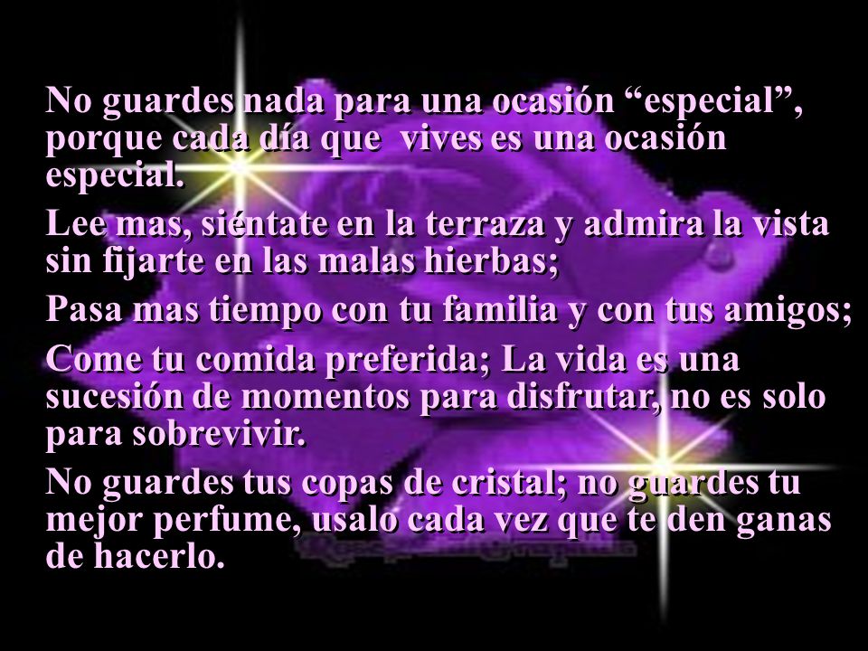 No guardes nada para una ocasión especial , porque cada día que vives es una ocasión especial.
