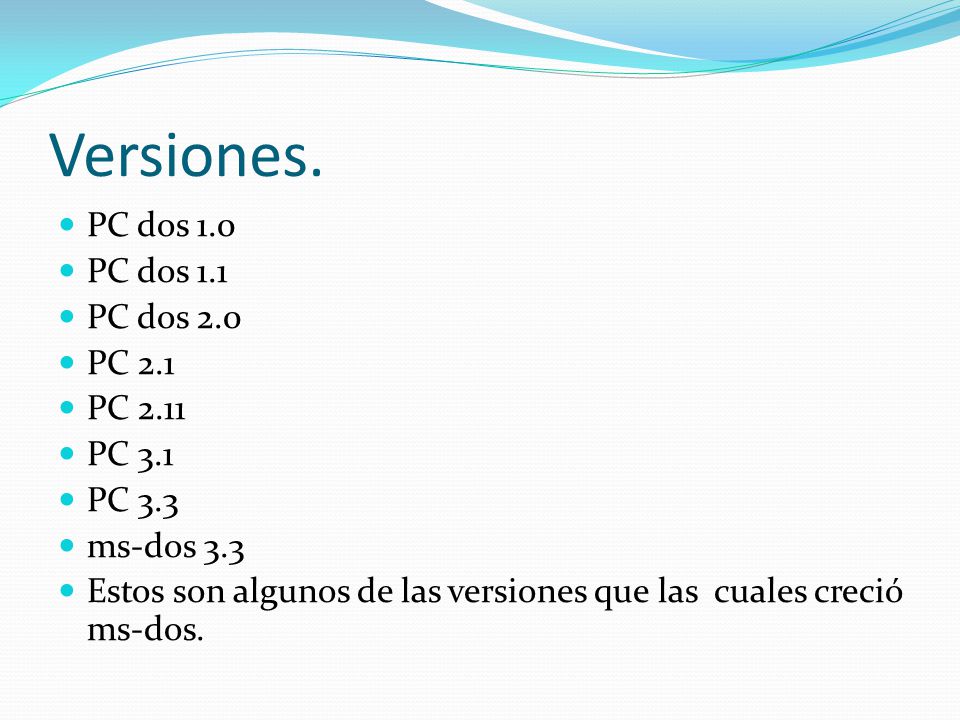 Versiones. PC dos 1.0 PC dos 1.1 PC dos 2.0 PC 2.1 PC 2.11 PC 3.1